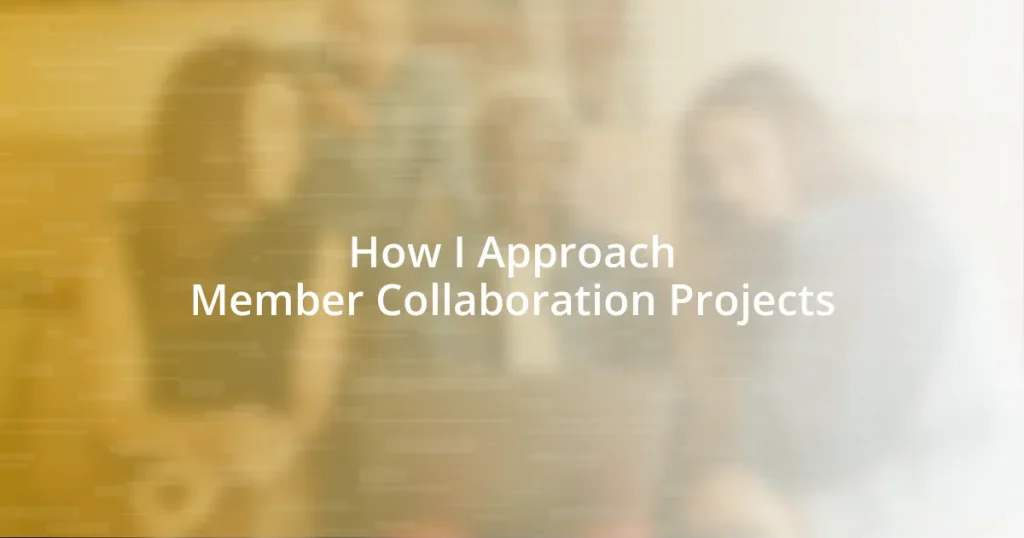 How I Approach Member Collaboration Projects