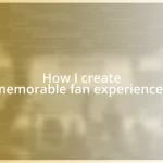 How I create memorable fan experiences