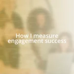 How I measure engagement success