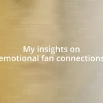 My insights on emotional fan connections