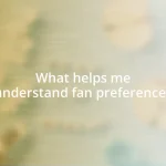 What helps me understand fan preferences