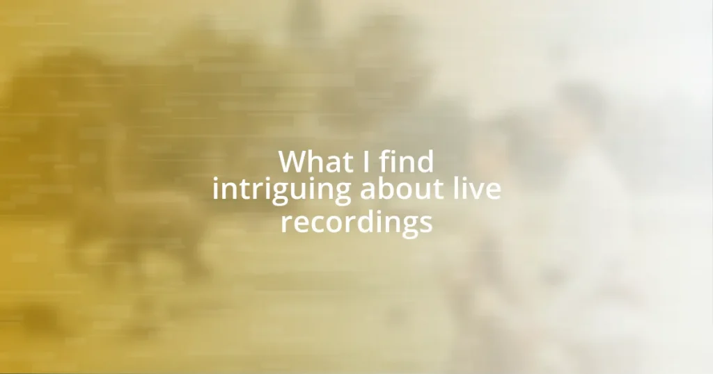 What I find intriguing about live recordings