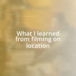 What I learned from filming on location