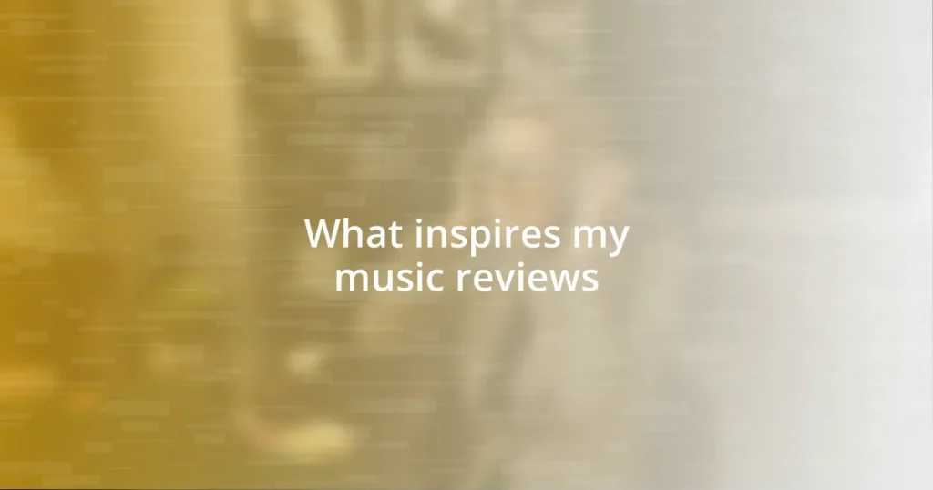 What inspires my music reviews