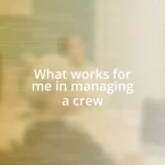 What works for me in managing a crew