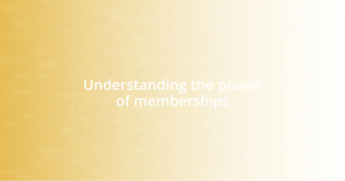 Understanding the power of memberships