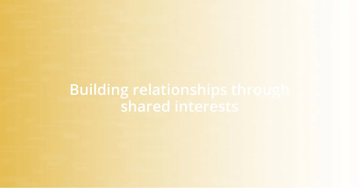 Building relationships through shared interests