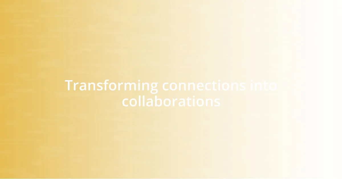 Transforming connections into collaborations