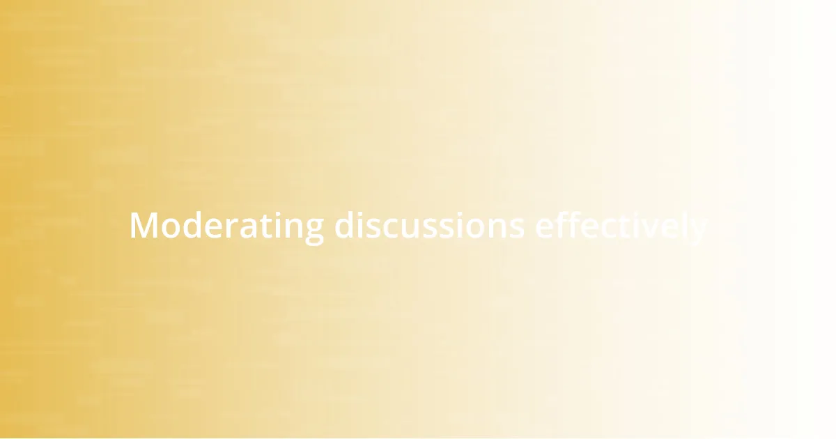 Moderating discussions effectively