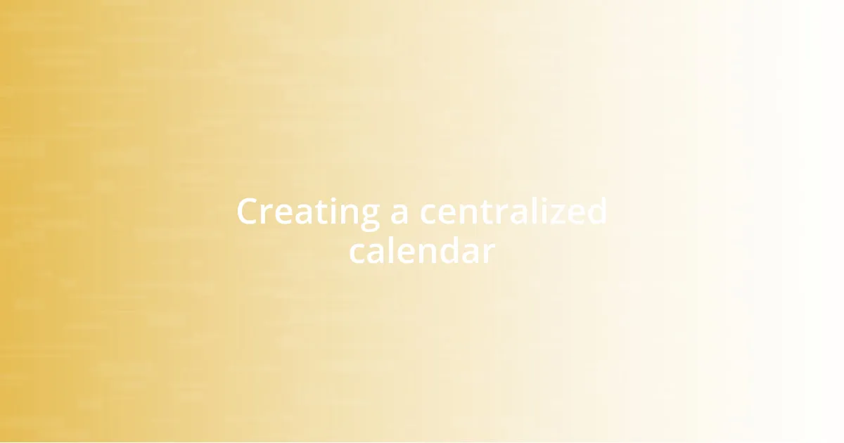 Creating a centralized calendar