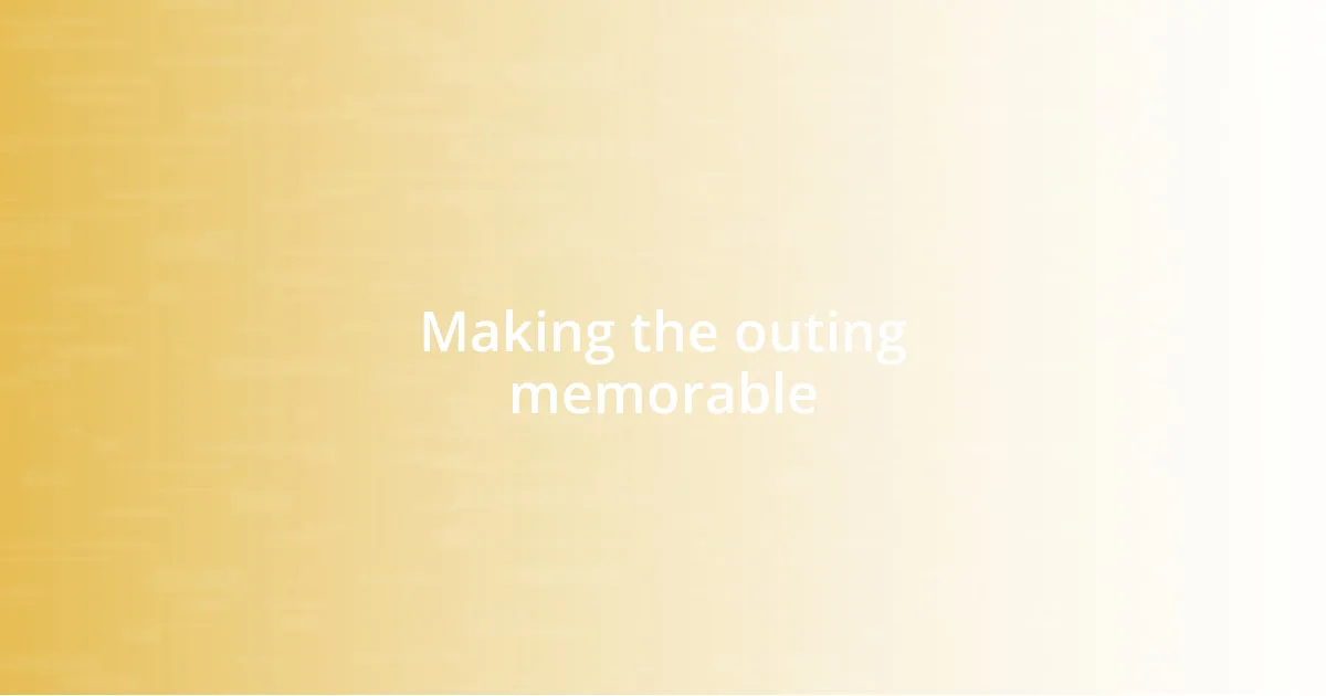 Making the outing memorable