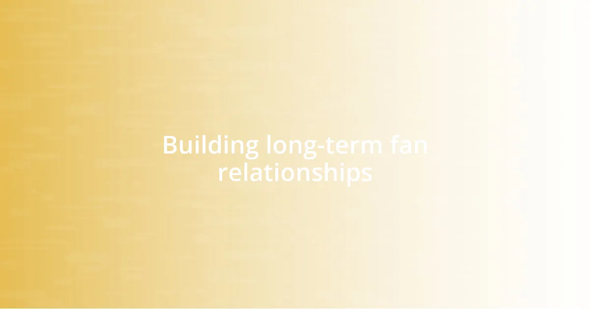 Building long-term fan relationships