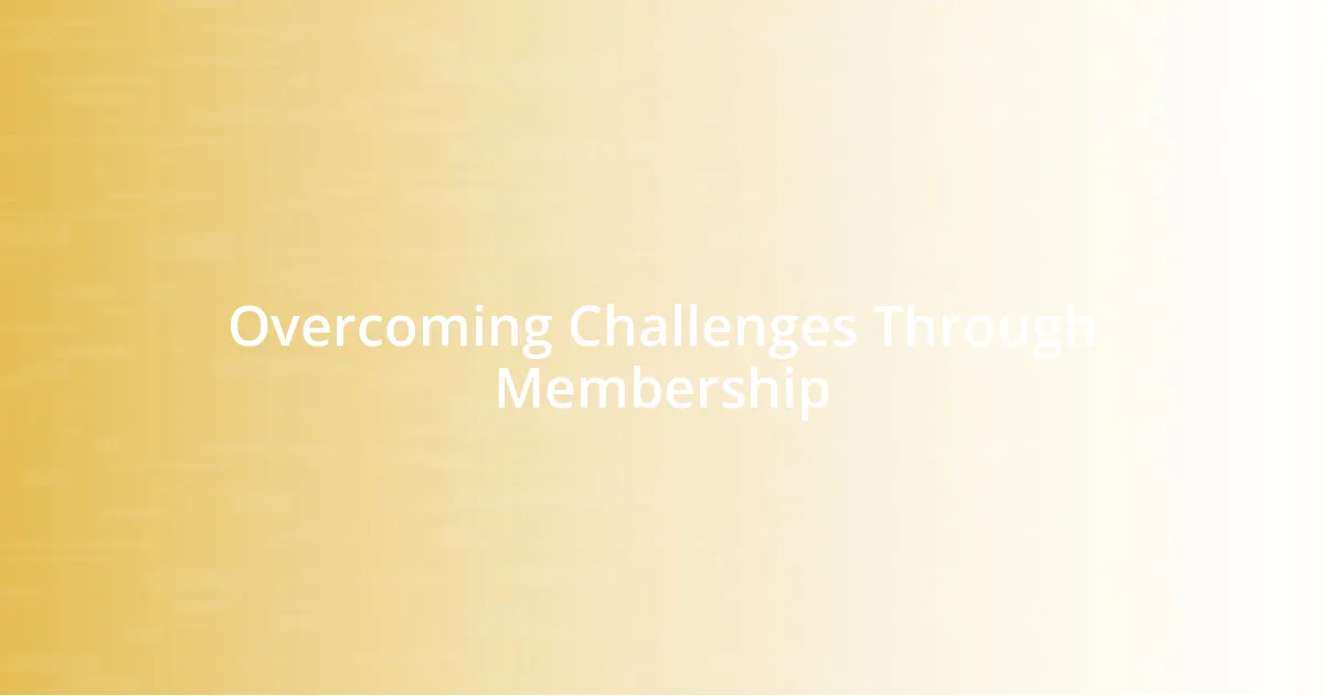 Overcoming Challenges Through Membership