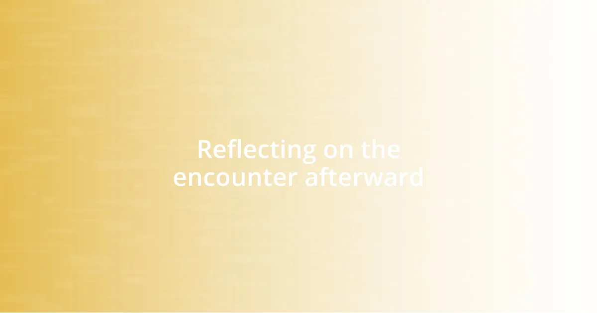 Reflecting on the encounter afterward