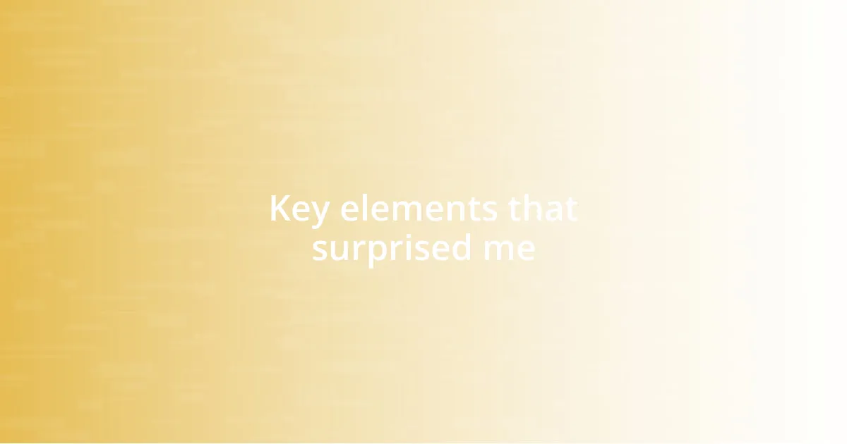 Key elements that surprised me