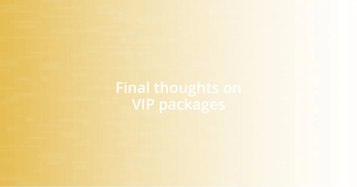 Final thoughts on VIP packages