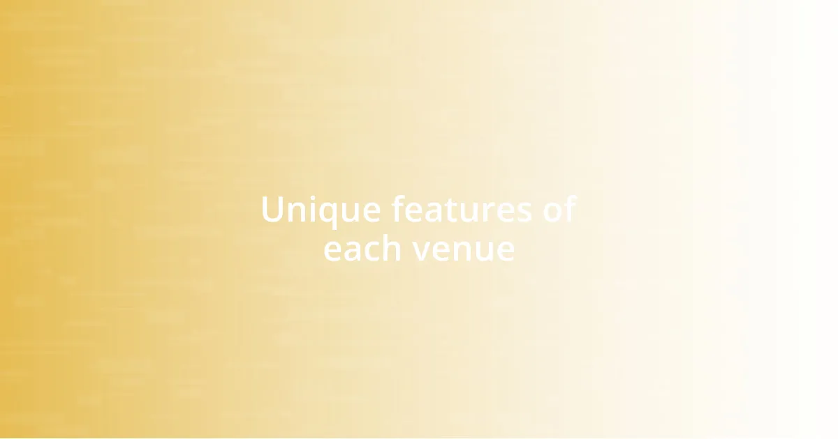 Unique features of each venue