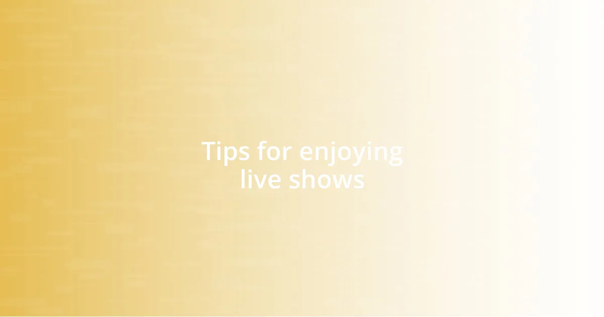 Tips for enjoying live shows