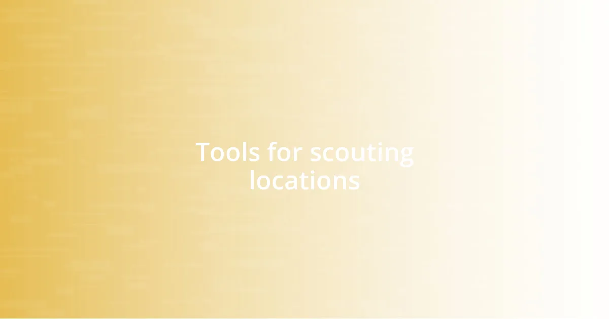 Tools for scouting locations