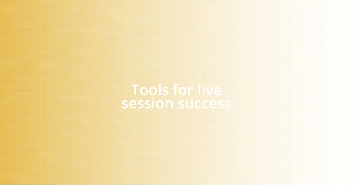 Tools for live session success