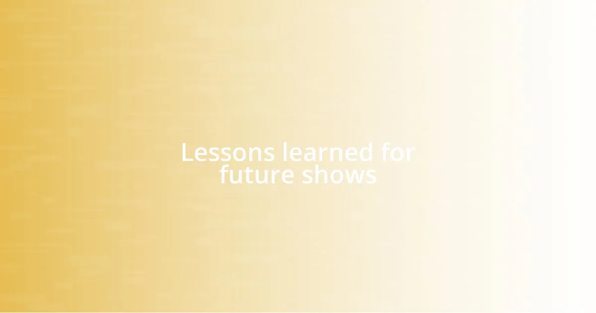 Lessons learned for future shows