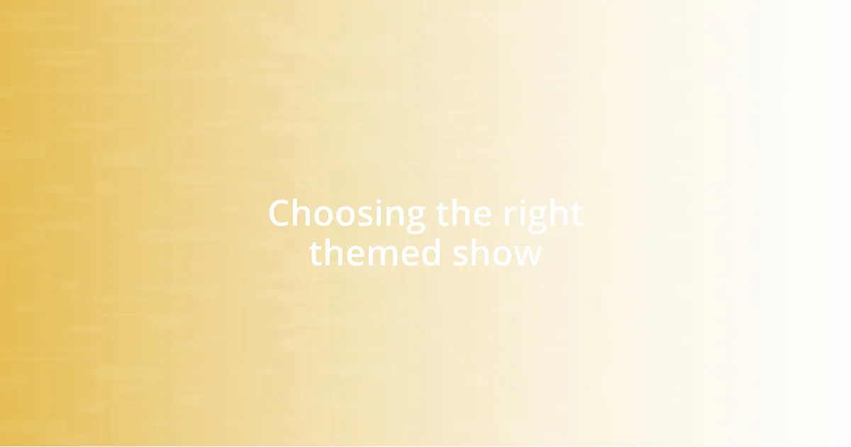 Choosing the right themed show