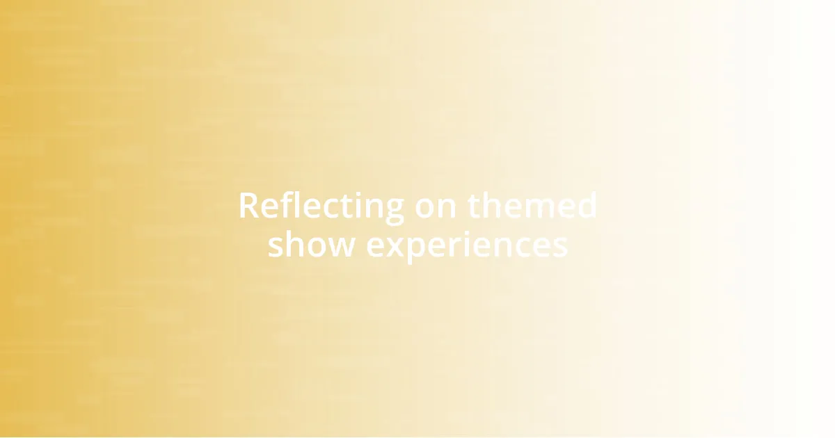 Reflecting on themed show experiences