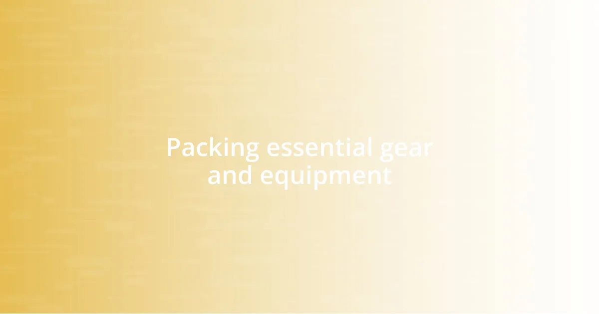 Packing essential gear and equipment