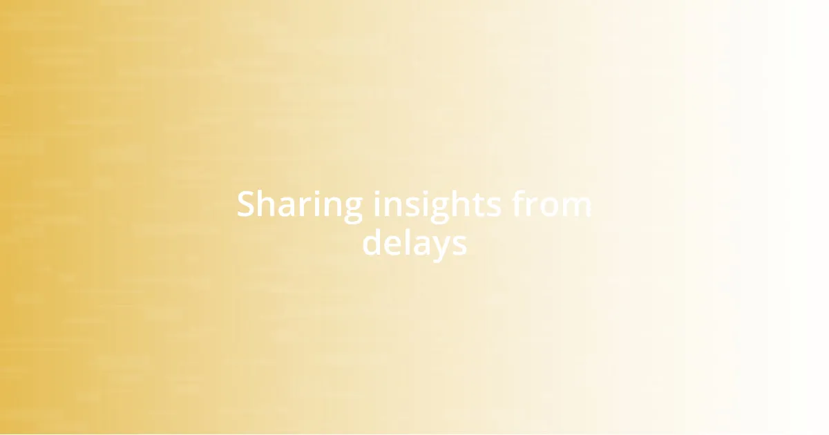 Sharing insights from delays