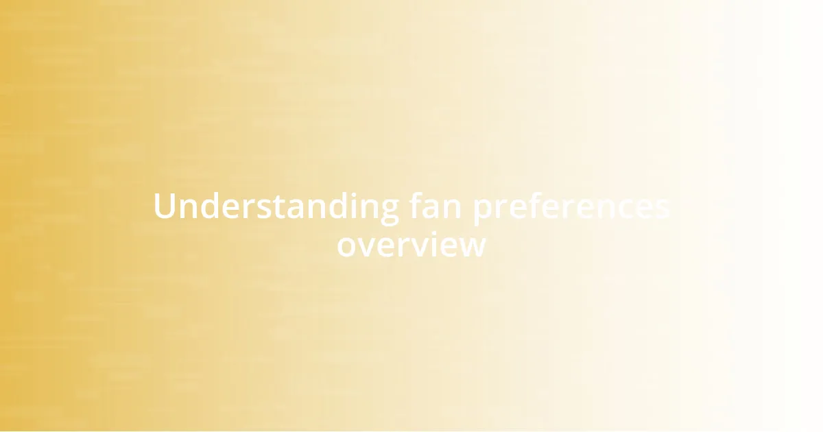 Understanding fan preferences overview