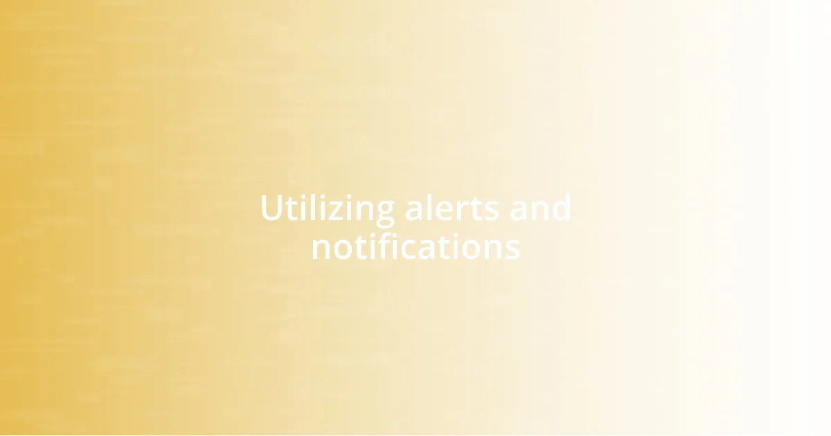 Utilizing alerts and notifications